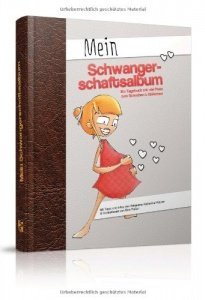 Mein Schwangerschaftsalbum - Ein Tagebuch mit viel Platz zum Schreiben & Einkleben