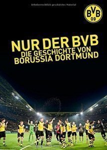 Nur der BVB Die Geschichte von Borussia Dortmund