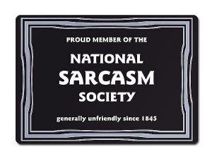 PROUD MEMBER OF THE NATIONAL SARCASM SOC