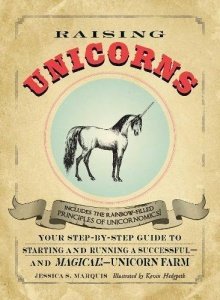 Raising Unicorns: Your Step-by-Step Guide to Starting and Running a Successful - and Magical! - Unic