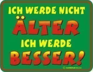 Schild: *Ich werd nicht älter..
