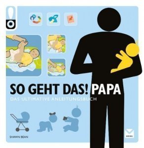 So geht das! Papa: Das ultimative Anleitungsbuch