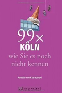 Stadtführer Köln: 99x Köln wie Sie es no