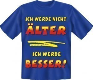T-shirt: Ich werde nicht Älter - ich wer