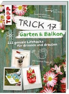 Trick 17 - Garten & Balkon: 222 geniale Lifehacks für Pflanzenfreunde