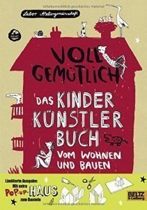 Voll gemütlich. Das Kinder Künstlerbuch vom Wohnen und Bauen: Mit Bastelumschlag