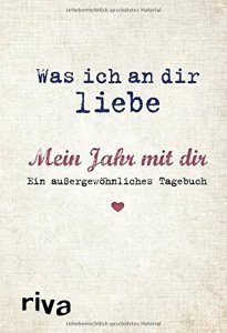 Was ich an dir liebe - Mein Jahr mit dir: Ein außergewöhnliches Tagebuch