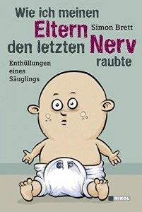 Wie ich meinen Eltern den letzten Nerv raubte: Enthüllungen eines Säuglings