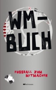 WM-Buch. Fußball zum Mitmachen. Mit Rubbelcover.