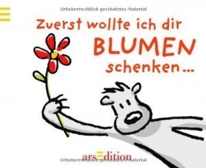 Zuerst wollte ich dir Blumen schenken