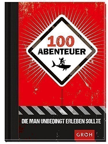 100 Abenteuer, die man unbedingt erleben sollte