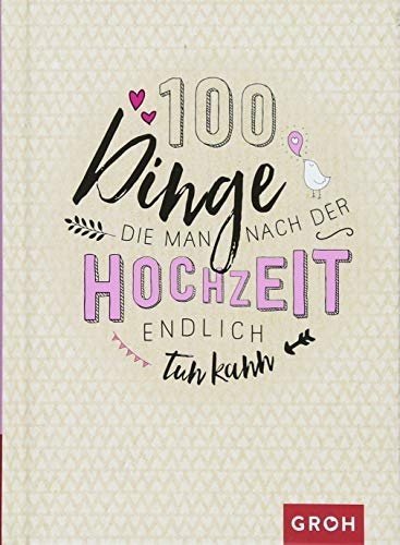 100 Dinge, die man nach der Hochzeit endlich tun kann: 100 kreative Ideen