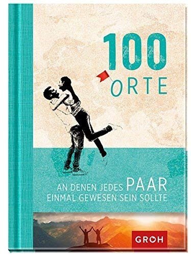 100 Orte, an denen jedes Paar einmal gewesen sein sollte