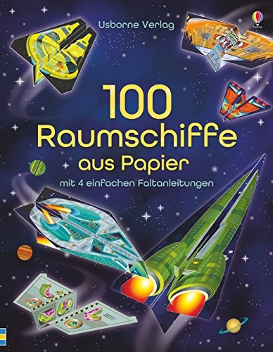 100 Raumschiffe aus Papier: mit heraustrennbaren Seiten und einfachen Faltanleitungen