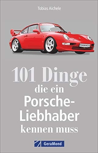 101 Dinge, die ein Porsche-Liebhaber kennen muss. Wichtige, interessante und amüsante Fakten rund u
