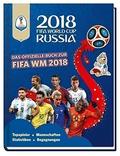 2018 FIFA World Cup Russia - Das offizielle Buch zur FIFA WM 2018: Topspieler, Mannschaften, Statist