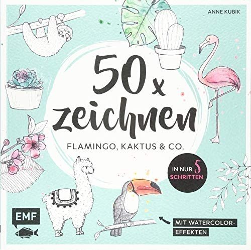 50 x zeichnen Flamingo, Kaktus und Co.: In nur 5 Schritten zum Lieblingsmotiv