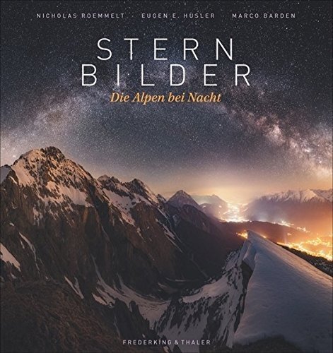 Bildband Alpen: Sternbilder – Die Alpen bei Nacht: rare Aufnahmen und spektakuläre Bergfotografie