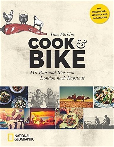 Bildband Reise-Kochbuch: Cook & Bike. Mit Rad und Wok von London nach Kapstadt: Ein kulinarisches Fa
