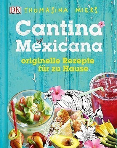 Cantina Mexicana: Originelle Rezepte für zu Hause