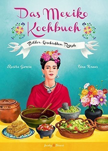 Das Mexiko Kochbuch: Bilder. Geschichten. Rezepte (Illustrierte Länderküchen / Bilder. Geschichten