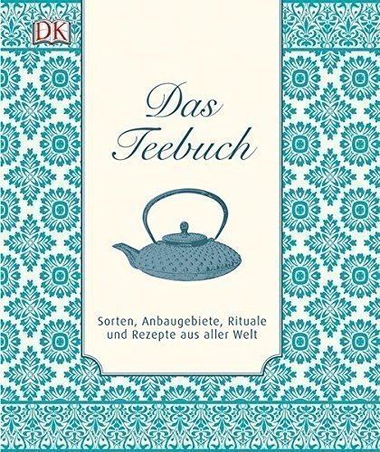 Das Teebuch: Sorten, Anbaugebiete, Rituale und Rezepte aus aller Welt