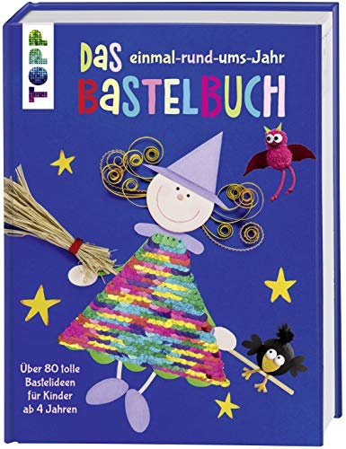 Das einmal-rund-ums-Jahr Bastelbuch: Über 80 tolle Bastelideen für Kinder ab 4 Jahren