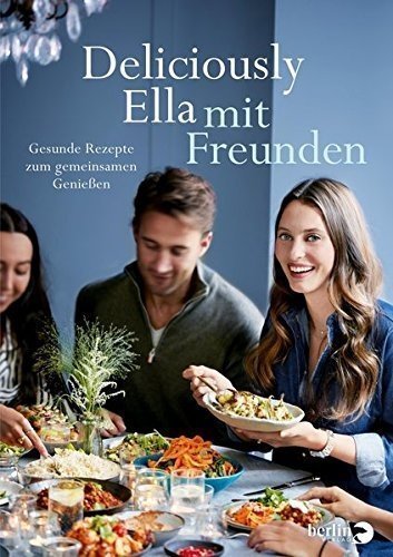 Deliciously Ella mit Freunden: Gesunde Rezepte zum gemeinsamen Genießen