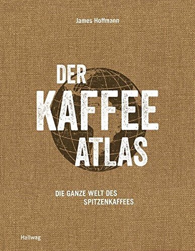 Der Kaffeeatlas: Die ganze Welt des Spitzenkaffees (Hallwag Getränke-Atlanten)