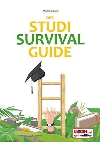 Der Studi-Survival-Guide: Erfolgreich und gelassen durchs Studium