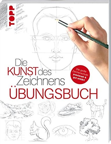 Die Kunst des Zeichnens Übungsbuch: Mit gezieltem Training Schritt für Schritt zum Zeichenprofi