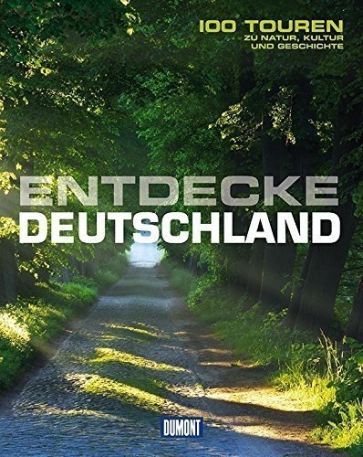 Entdecke Deutschland (DuMont Bildband): 100 Touren zu Kultur, Geschichte und Natur