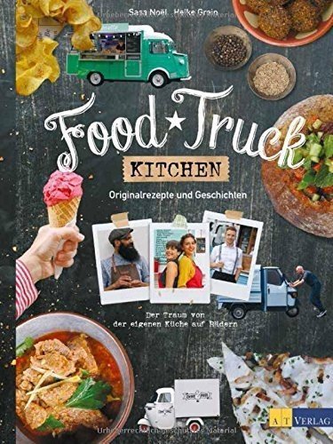 Food Truck Kitchen: Originalrezepte und Geschichten