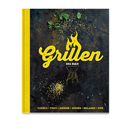 Grillen - Das Buch: Fleisch, Fisch, Gemüse, Süsses, Beilagen, Dips