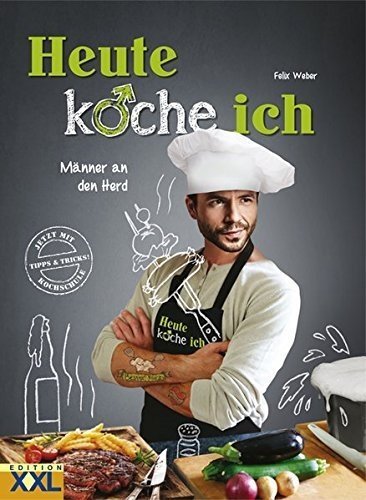 Heute koche ich!: Männer an den Herd