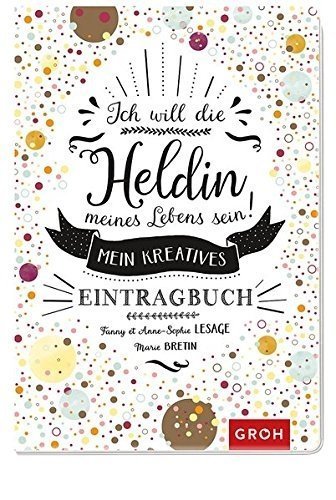 Ich will die Heldin meines Lebens sein: Mein kreatives Eintragbuch