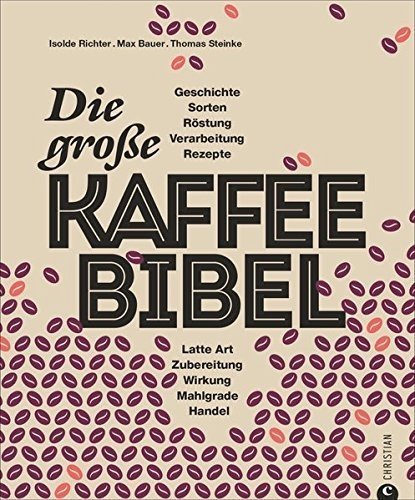 Kaffeebuch: Die große Kaffee-Bibel. Alles über der Deutschen liebsten Wachmacher: Geschichte, Anba