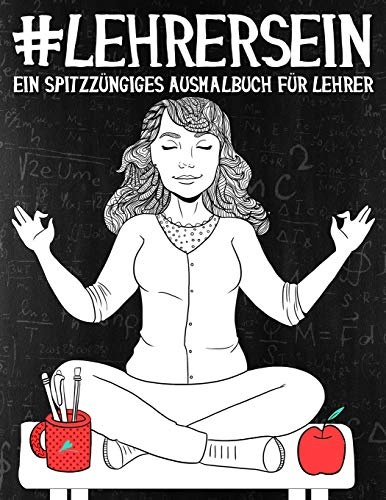 Lehrer Sein: Ein Spitzzüngiges Ausmalbuch für Lehrer