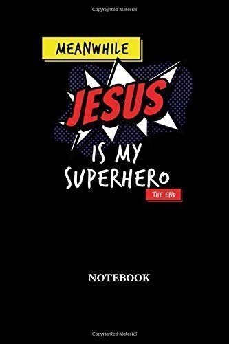 Meanwhile Jesus Is My Superhero The End Notebook