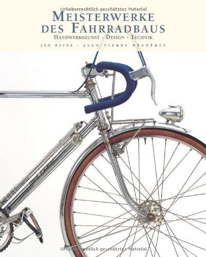 Meisterwerke des Fahrradbaus: Handwerkskunst - Design - Technik
