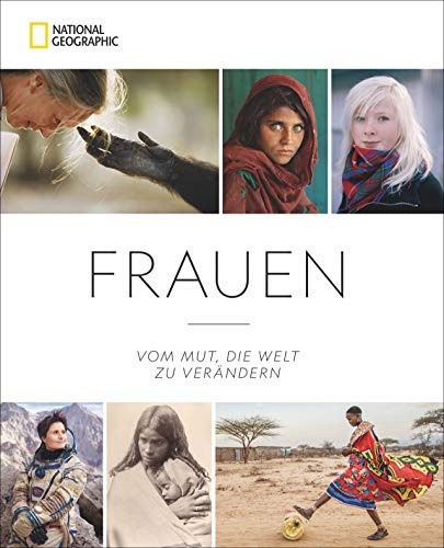 National Geographic: Frauen. Vom Mut, die Welt zu verändern. Über 300 eindringliche Porträts von 