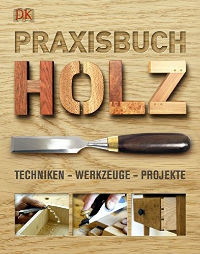 Praxisbuch Holz: Techniken – Werkzeuge – Projekte