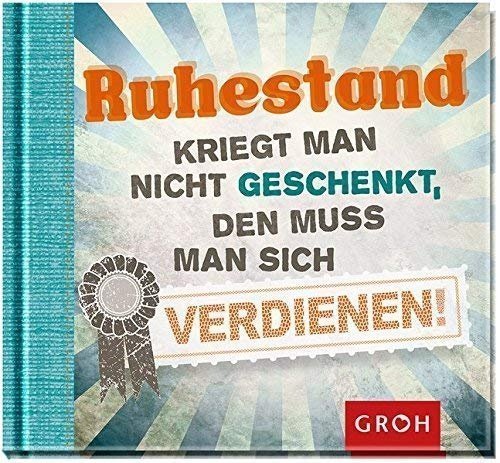 Ruhestand kriegt man nicht geschenkt, den muss man sich verdienen