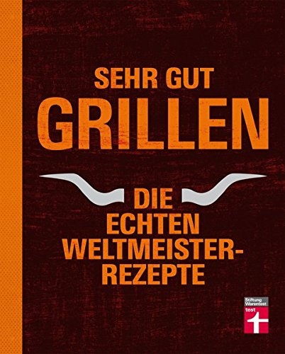 Sehr gut grillen - Die echten Weltmeister-Rezepte