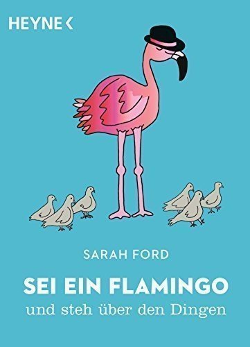 Sei ein Flamingo und steh über den Dingen