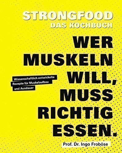 Strongfood - Das Kochbuch - Wer Muskeln will, muss richtig essen. - Wissenschaftlich entwickelte Rez