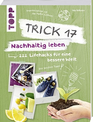 Trick 17 Nachhaltig leben: 222 geniale Lifehacks für eine bessere Welt