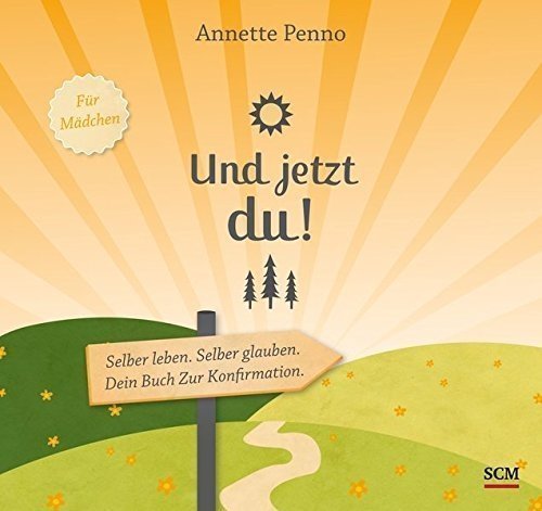 Und jetzt du! Für Mädchen: Selber leben. Selber glauben. Dein Buch zur Konfirmation.