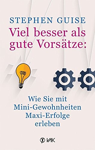 Viel besser als gute Vorsätze: Wie Sie mit Mini-Gewohnheiten Maxi-Erfolge erleben