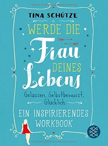 Werde die Frau deines Lebens: Gelassen, selbstbewusst, glücklich. Ein inspirierendes Workbook auf d